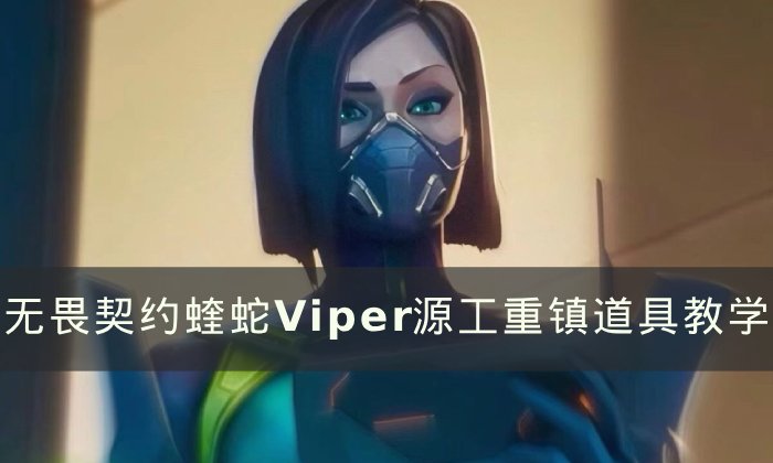 《无畏契约》蝰蛇源工重镇怎么玩 蝰蛇Viper源工重镇道具教学