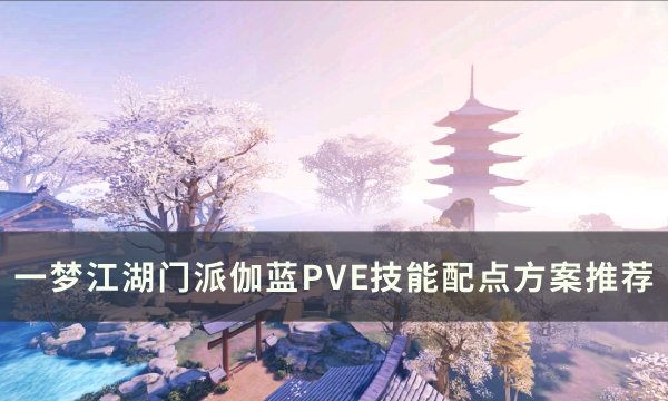 《一梦江湖》门派伽蓝技能怎么加点 门派伽蓝PVE技能配点方案推荐