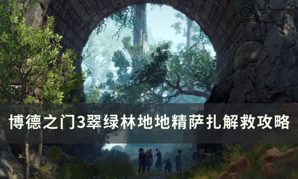 《博德之门3》翠绿林地萨扎怎么救 翠绿林地地精萨扎解救攻略