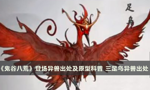 《鬼谷八荒》登场异兽出处及原型科普 三足鸟异兽出处